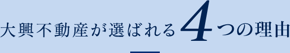 大興不動産が選ばれる4つの理由