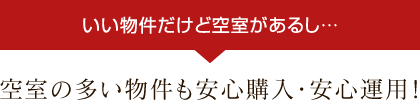 いい物件だけど空室があるし… 空室の多い物件も安心購入・安心運用！