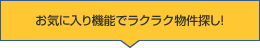 お気に入り機能でラクラク物件探し！